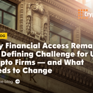Why Financial Access Remains the Defining Challenge for UK Crypto Firms — and What Needs to Change - Read the blog