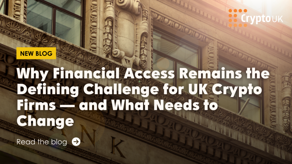 Why Financial Access Remains the Defining Challenge for UK Crypto Firms — and What Needs to Change - Read the blog