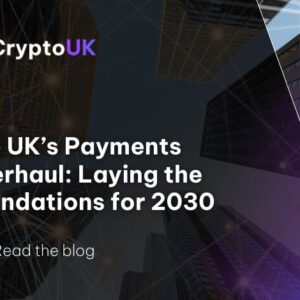 The UK’s Payments Overhaul: Laying the Foundations for 2030
